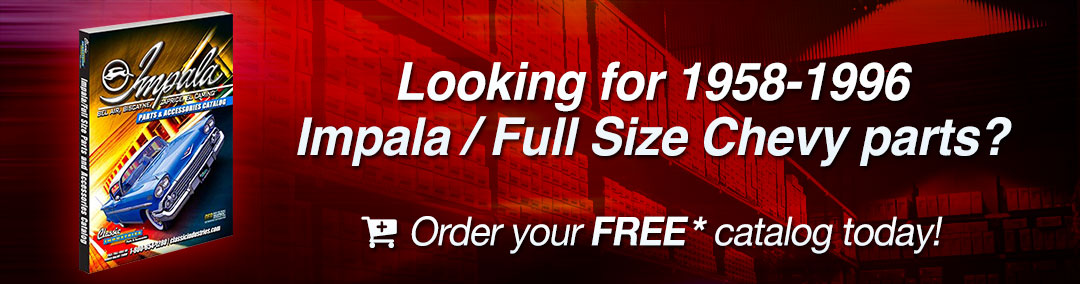 Looking for 1958-1996 Impala / Full Size Chevy parts?  Order your FREE catalog today!