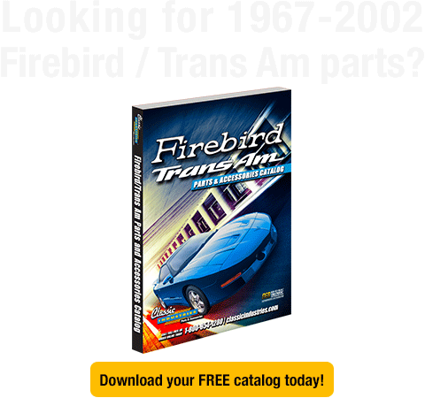 Looking for 1967-2002 Firebird / Trans Am parts?